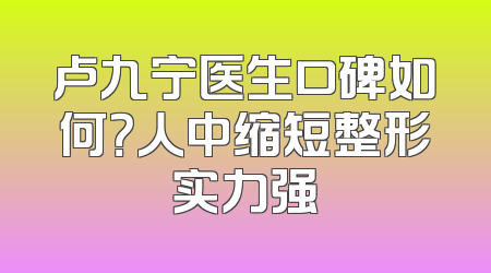 卢九宁医生口碑如何？人中缩短整形实力强