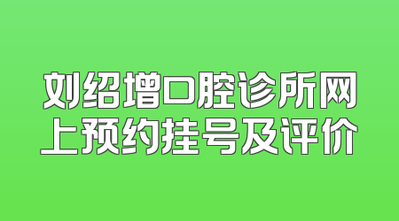 刘绍增口腔诊所网上预约挂号及评价