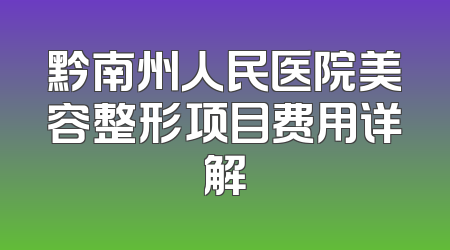 黔南州人民医院美容整形项目费用详解
