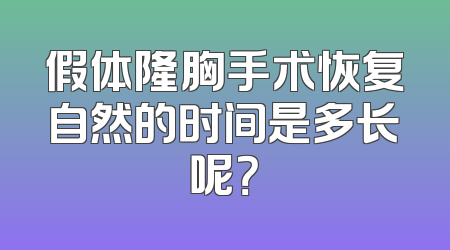 假体隆胸手术恢复自然的时间是多长呢？