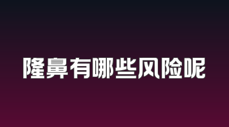 隆鼻有哪些风险呢