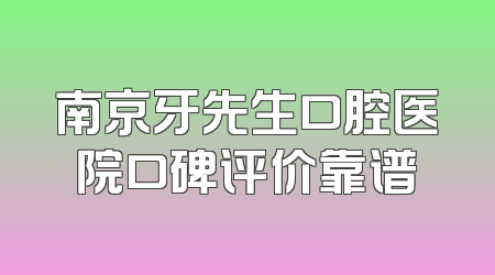 南京牙先生口腔医院口碑评价靠谱