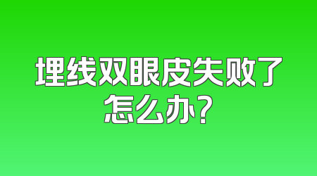 埋线双眼皮失败了怎么办？