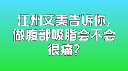 江州艾美告诉你，做腹部吸脂会不会很痛？