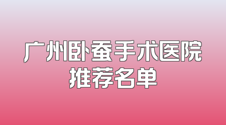 广州卧蚕手术医院推荐名单