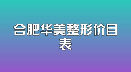 合肥华美整形价目表