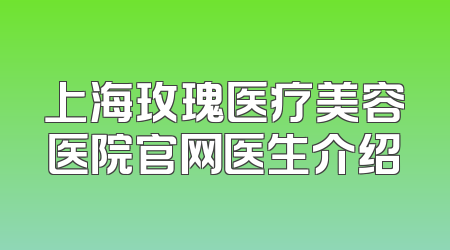 上海玫瑰医疗美容医院官网医生介绍