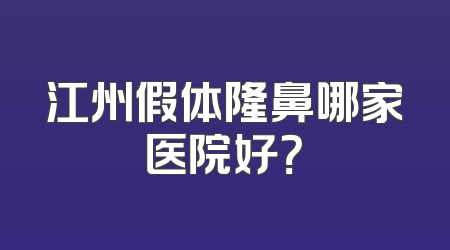 江州假体隆鼻哪家医院好？