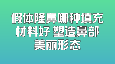 假体隆鼻哪种填充材料好 塑造鼻部美丽形态