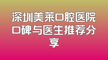 深圳美莱口腔医院口碑与医生推荐分享