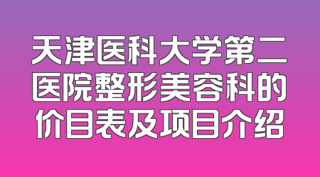 天津医科大学第二医院整形美容科的价目表及项目介绍