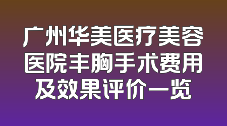 广州华美医疗美容医院丰胸手术费用及效果评价一览