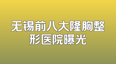 无锡前八大隆胸整形医院曝光