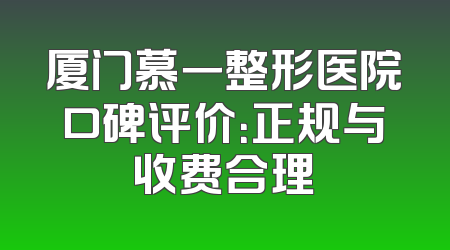 厦门慕一整形医院口碑评价：正规与收费合理