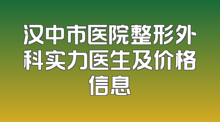 汉中市医院整形外科实力医生及价格信息