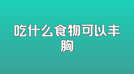 吃什么食物可以丰胸