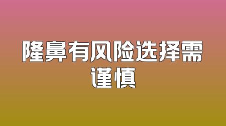 隆鼻有风险选择需谨慎