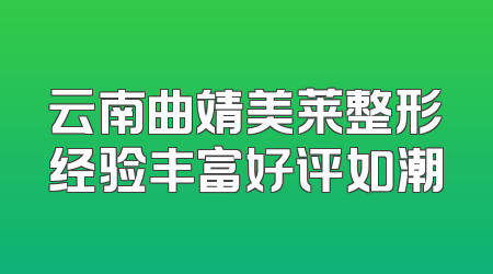 云南曲靖美莱整形经验丰富好评如潮