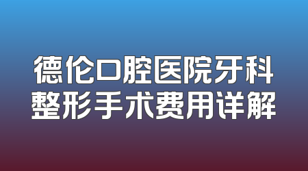 德伦口腔医院牙科整形手术费用详解