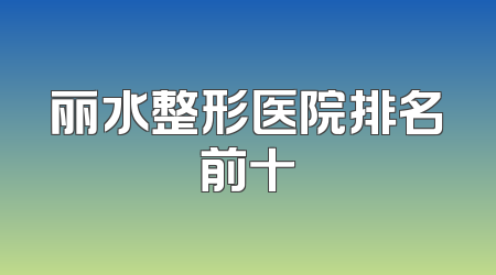 丽水整形医院排名前十