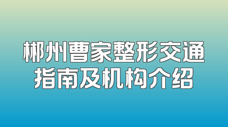 郴州曹家整形交通指南及机构介绍