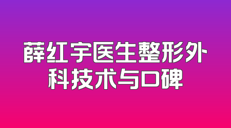 薛红宇医生整形外科技术与口碑