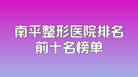 南平整形医院排名前十名榜单