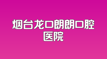 烟台龙口朗朗口腔医院