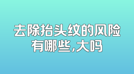 去除抬头纹的风险有哪些，大吗