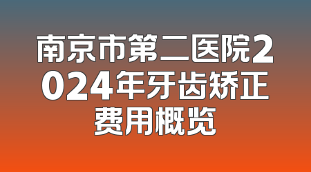 南京市第二医院2024年牙齿矫正费用概览