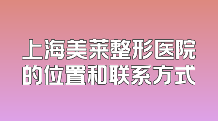 上海美莱整形医院的位置和联系方式