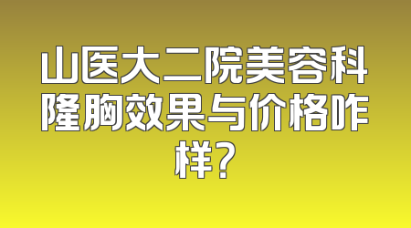 山医大二院美容科隆胸效果与价格咋样？