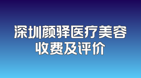 深圳颜驿医疗美容收费及评价