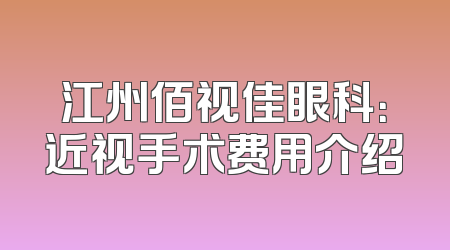江州佰视佳眼科：近视手术费用介绍