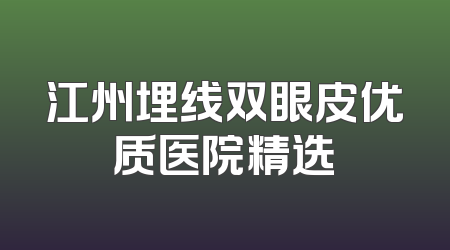 江州埋线双眼皮优质医院精选