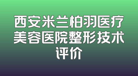 西安米兰柏羽医疗美容医院整形技术评价
