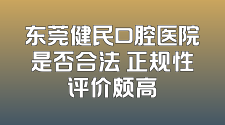 东莞健民口腔医院是否合法 正规性评价颇高