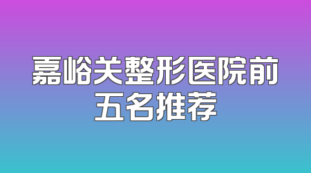 嘉峪关整形医院前五名推荐