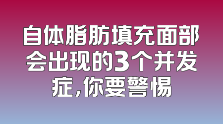 自体脂肪填充面部会出现的3个并发症，你要警惕