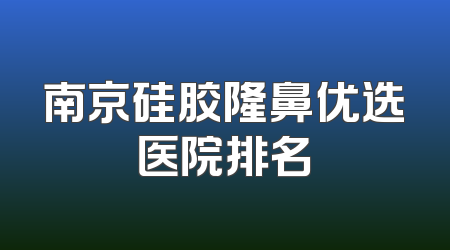 南京硅胶隆鼻优选医院排名