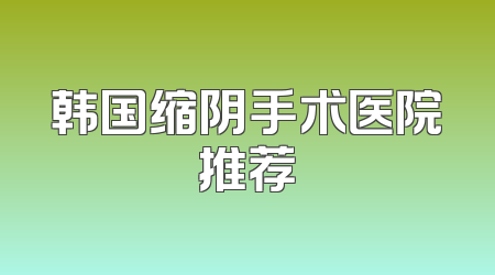 韩国缩阴手术医院推荐
