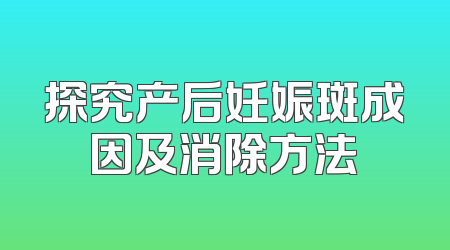 探究产后妊娠斑成因及消除方法