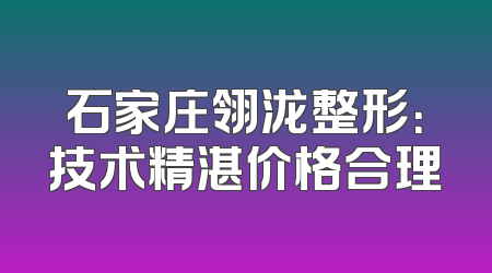 石家庄翎泷整形：技术精湛价格合理