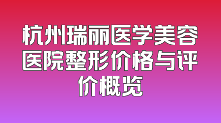 杭州瑞丽医学美容医院整形价格与评价概览