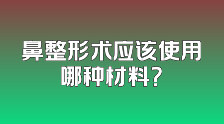 鼻整形术应该使用哪种材料？