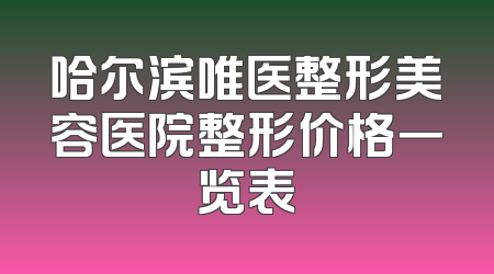 哈尔滨唯医整形美容医院整形价格一览表