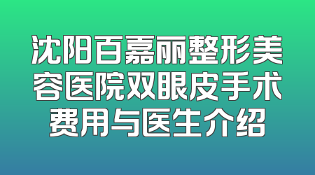 沈阳百嘉丽整形美容医院双眼皮手术费用与医生介绍