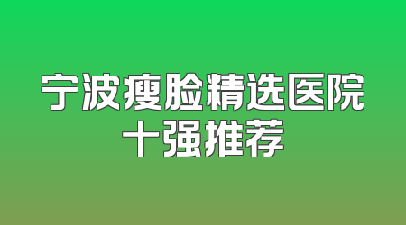 宁波瘦脸精选医院十强推荐