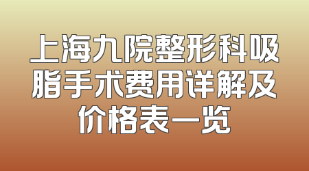 上海九院整形科吸脂手术费用详解及价格表一览