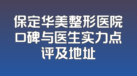 保定华美整形医院口碑与医生实力点评及地址